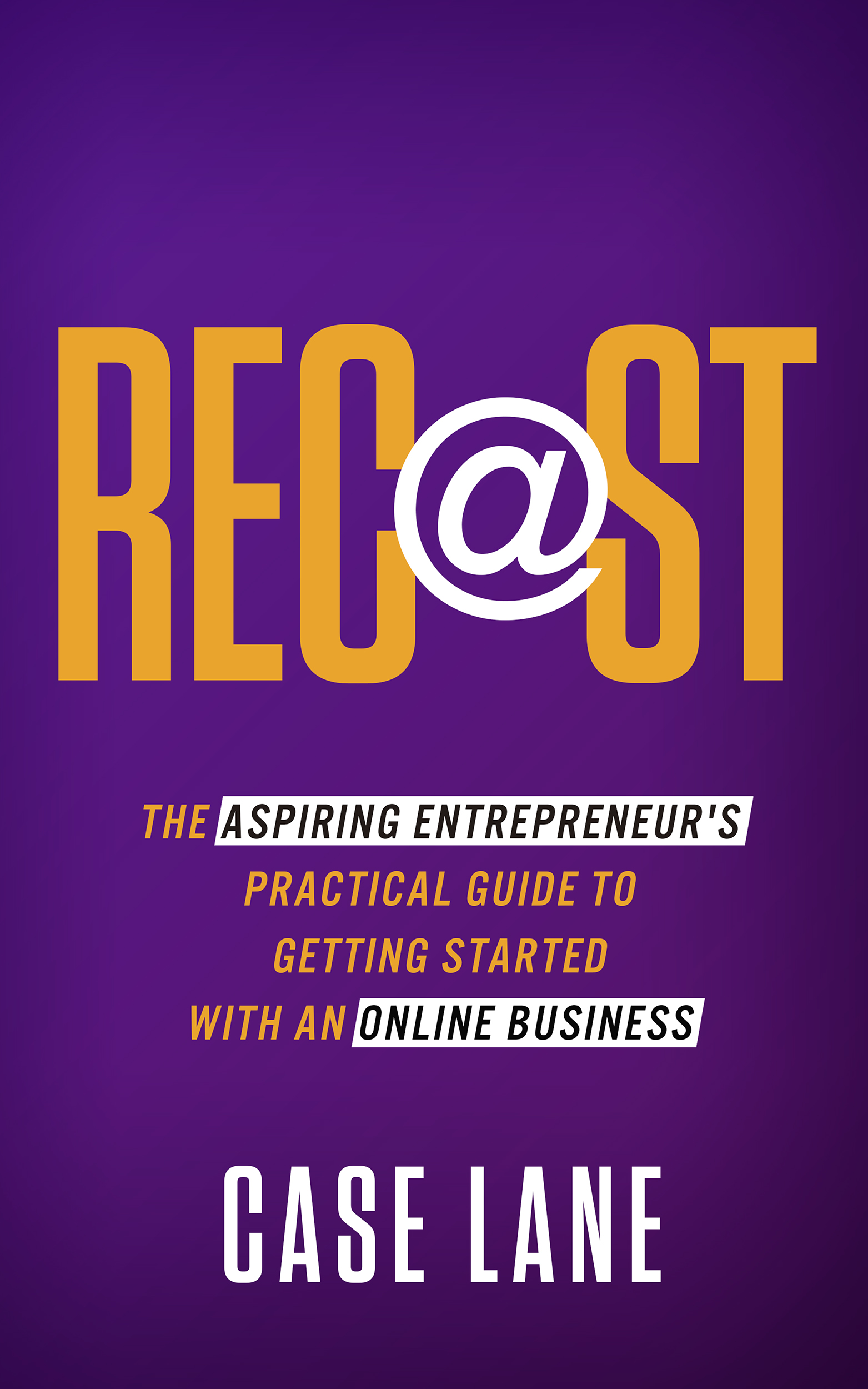 Download Recast: The Aspiring Entrepreneur’s Practical Guide to Getting Started with an Online Business